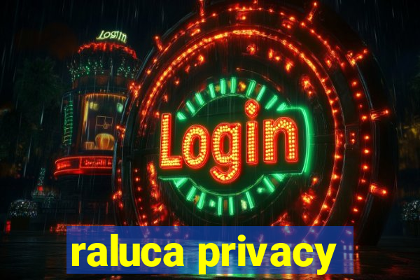 raluca privacy